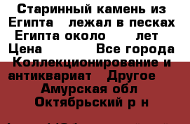 Старинный камень из Египта ( лежал в песках Египта около 1000 лет › Цена ­ 6 500 - Все города Коллекционирование и антиквариат » Другое   . Амурская обл.,Октябрьский р-н